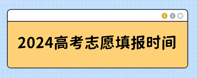 2024高考志愿填报时间