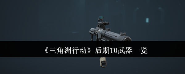 三角洲行动后期有什么T0武器