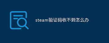 steam收不到登录验证码怎么办