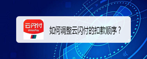 云闪付付款顺序怎么改(云闪付怎样修改付款顺序)