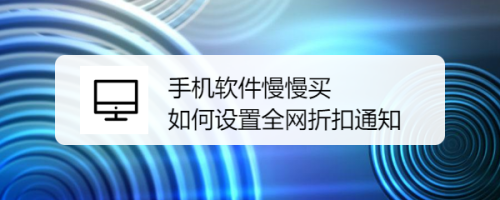 慢慢买怎么打开全网折扣通知