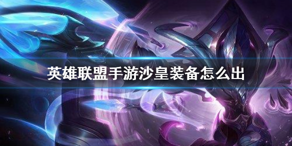英雄联盟手游沙皇怎么出装比较好