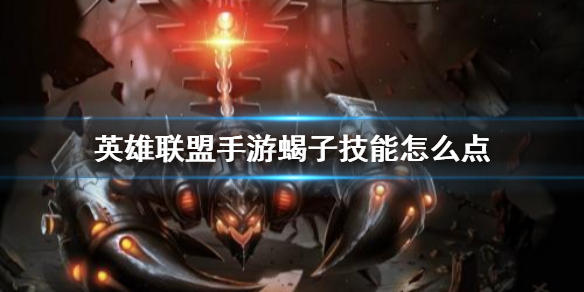 英雄联盟手游蝎子怎么玩