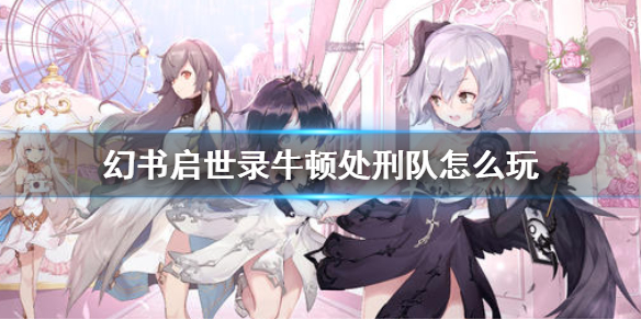 幻书启世录牛顿处刑队怎么打