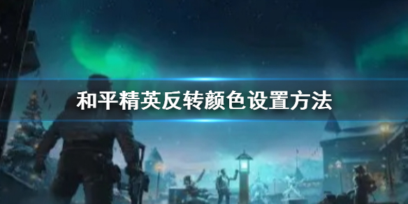 和平精英反转色怎么弄