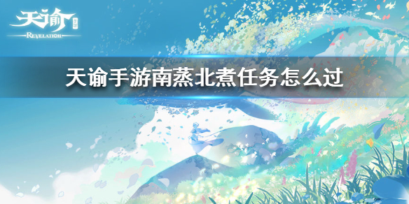 天谕手游南蒸北煮任务怎么做
