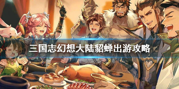 三国志幻想大陆貂蝉出游怎么玩
