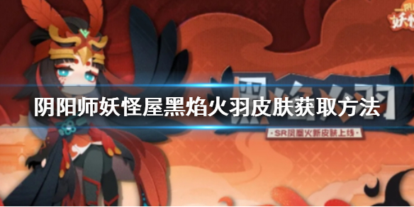 阴阳师妖怪屋黑焰火羽皮肤怎么免费得