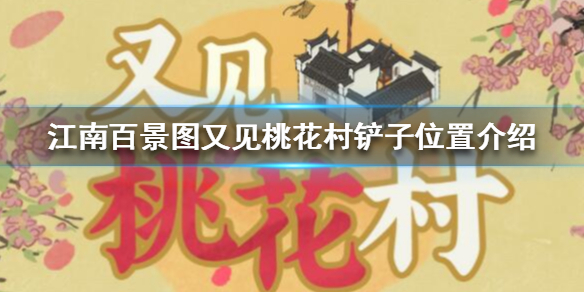 江南百景图又见桃花村铲子在什么位置