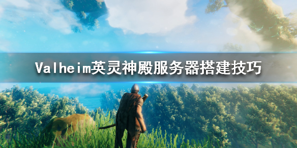 Valheim英灵神殿服务器怎么搭建