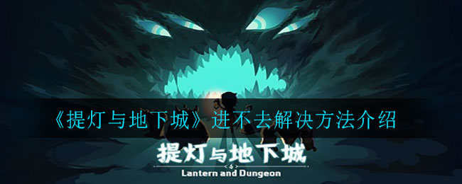 提灯与地下城进不去怎么办