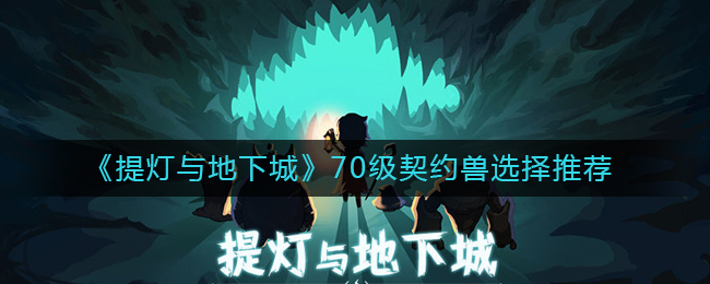 提灯与地下城70级契约兽哪个好