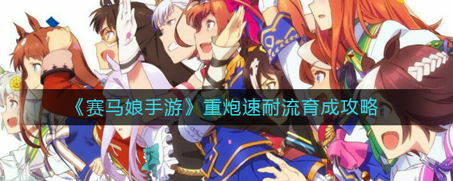 赛马娘手游重炮速耐流怎么育成