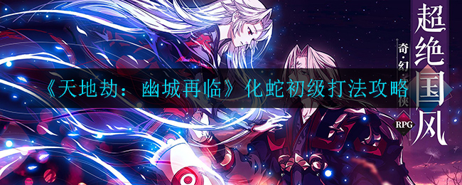 天地劫幽城再临化蛇初级怎么过