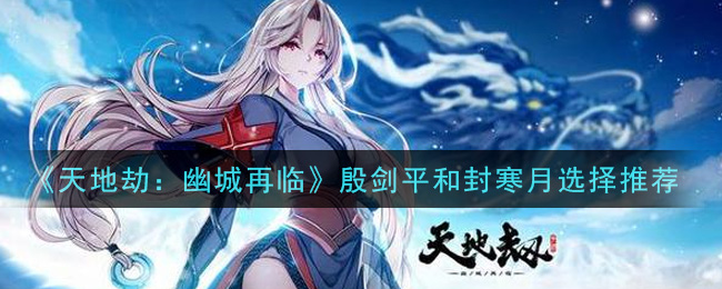 天地劫幽城再临殷剑平和封寒月哪个厉害