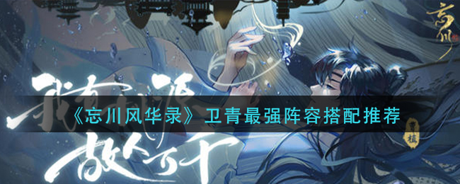 忘川风华录卫青阵容怎么选